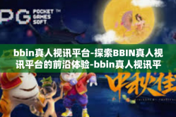 bbin真人视讯平台-探索BBIN真人视讯平台的前沿体验-bbin真人视讯平台