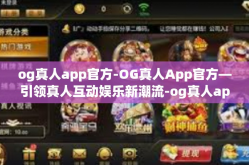 og真人app官方-OG真人App官方—引领真人互动娱乐新潮流-og真人app官方