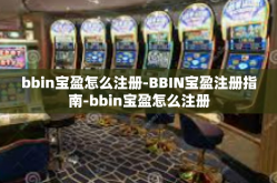 bbin宝盈怎么注册-BBIN宝盈注册指南-bbin宝盈怎么注册