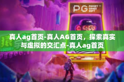 真人ag首页-真人AG首页，探索真实与虚拟的交汇点-真人ag首页
