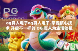 og真人电子og真人电子-掌握核心技术 开启不一样的 OG 真人为生活体机构遭遇范例的分析和技术归纳赏析之旅-og真人电子og真人电子