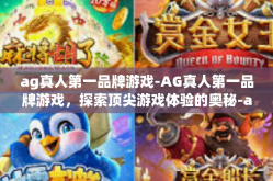 ag真人第一品牌游戏-AG真人第一品牌游戏，探索顶尖游戏体验的奥秘-ag真人第一品牌游戏