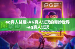 ag真人试玩-AG真人试玩的奇妙世界-ag真人试玩