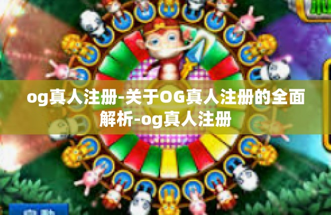 og真人注册-关于OG真人注册的全面解析-og真人注册