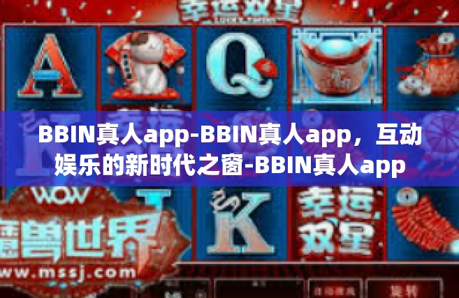 BBIN真人app-BBIN真人app，互动娱乐的新时代之窗-BBIN真人app