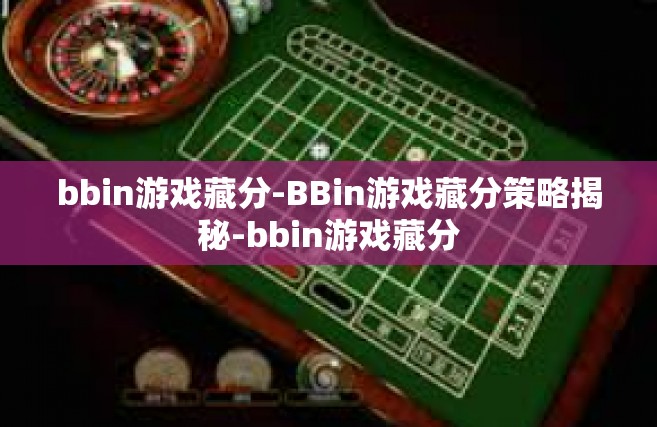 bbin游戏藏分-BBin游戏藏分策略揭秘-bbin游戏藏分