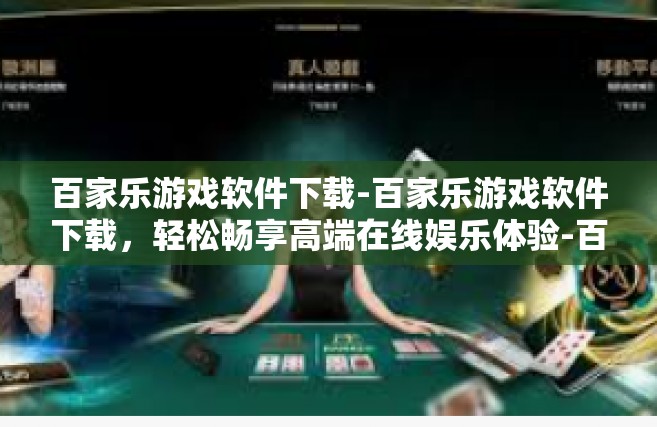 百家乐游戏软件下载-百家乐游戏软件下载，轻松畅享高端在线娱乐体验-百家乐游戏软件下载