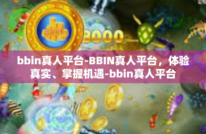 bbin真人平台-BBIN真人平台，体验真实、掌握机遇-bbin真人平台