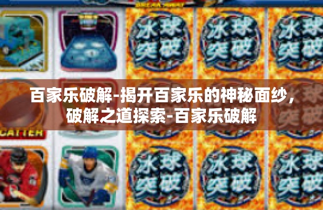 百家乐破解-揭开百家乐的神秘面纱，破解之道探索-百家乐破解