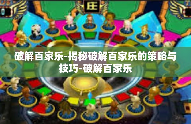 破解百家乐-揭秘破解百家乐的策略与技巧-破解百家乐
