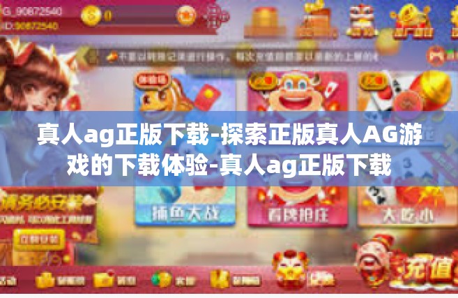 真人ag正版下载-探索正版真人AG游戏的下载体验-真人ag正版下载