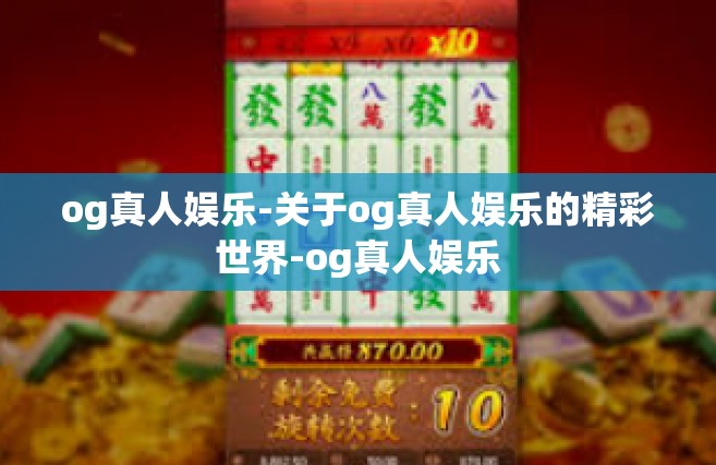 og真人娱乐-关于og真人娱乐的精彩世界-og真人娱乐
