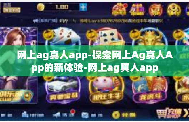 网上ag真人app-探索网上Ag真人App的新体验-网上ag真人app
