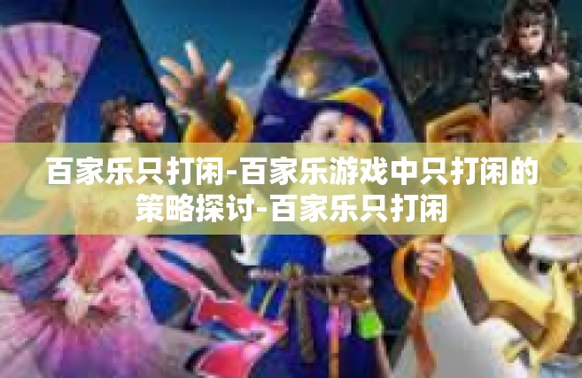 百家乐只打闲-百家乐游戏中只打闲的策略探讨-百家乐只打闲