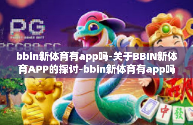 bbin新体育有app吗-关于BBIN新体育APP的探讨-bbin新体育有app吗