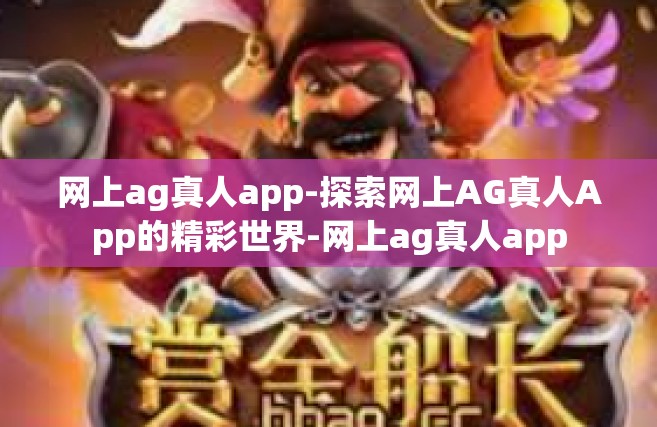 网上ag真人app-探索网上AG真人App的精彩世界-网上ag真人app