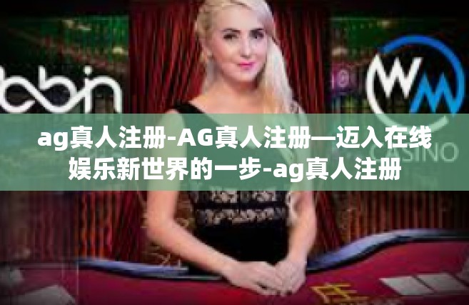 ag真人注册-AG真人注册—迈入在线娱乐新世界的一步-ag真人注册