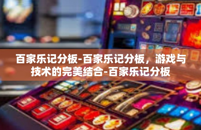 百家乐记分板-百家乐记分板，游戏与技术的完美结合-百家乐记分板