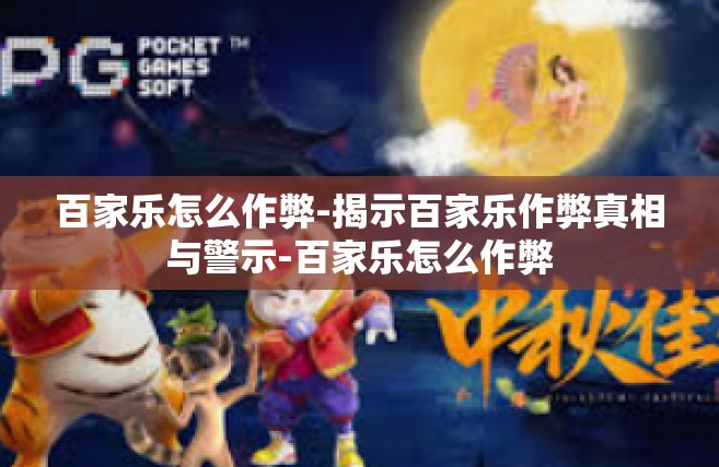 百家乐怎么作弊-揭示百家乐作弊真相与警示-百家乐怎么作弊