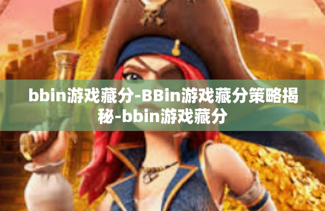 bbin游戏藏分-BBin游戏藏分策略揭秘-bbin游戏藏分
