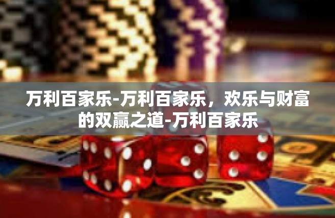 万利百家乐-万利百家乐，欢乐与财富的双赢之道-万利百家乐