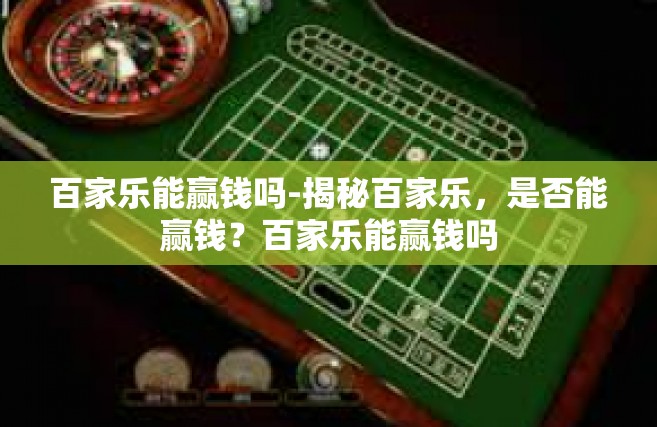 百家乐能赢钱吗-揭秘百家乐，是否能赢钱？百家乐能赢钱吗