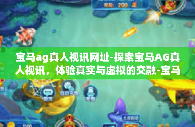宝马ag真人视讯网址-探索宝马AG真人视讯，体验真实与虚拟的交融-宝马ag真人视讯网址