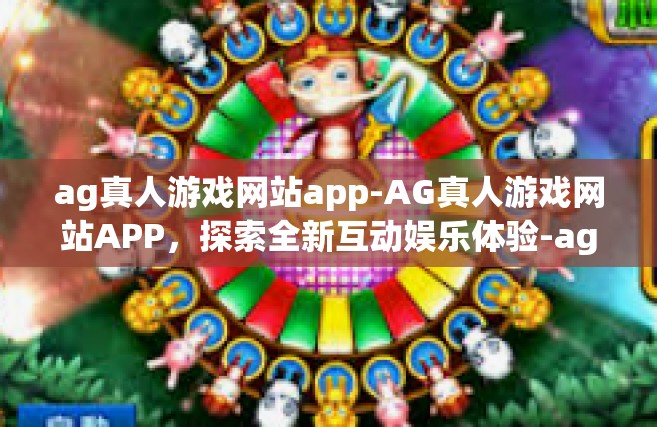 ag真人游戏网站app-AG真人游戏网站APP，探索全新互动娱乐体验-ag真人游戏网站app