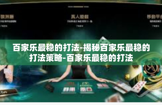 百家乐最稳的打法-揭秘百家乐最稳的打法策略-百家乐最稳的打法