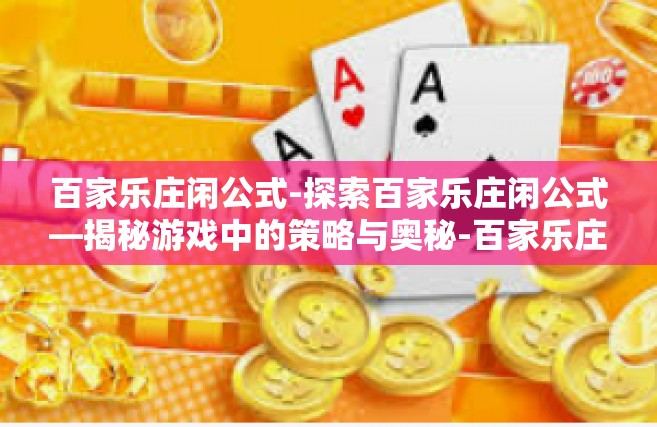 百家乐庄闲公式-探索百家乐庄闲公式—揭秘游戏中的策略与奥秘-百家乐庄闲公式