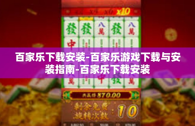 百家乐下载安装-百家乐游戏下载与安装指南-百家乐下载安装