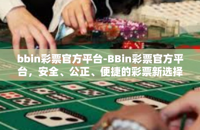 bbin彩票官方平台-BBin彩票官方平台，安全、公正、便捷的彩票新选择-bbin彩票官方平台