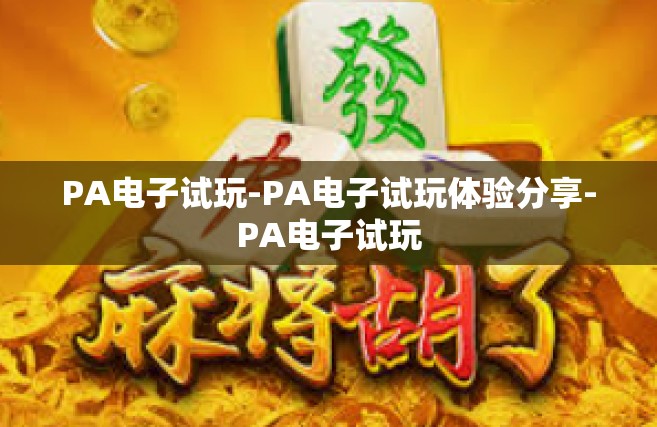 PA电子试玩-PA电子试玩体验分享-PA电子试玩