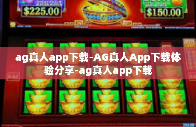 ag真人app下载-AG真人App下载体验分享-ag真人app下载