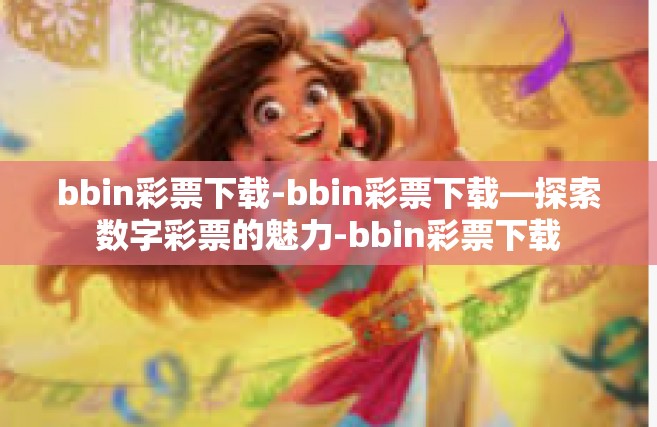 bbin彩票下载-bbin彩票下载—探索数字彩票的魅力-bbin彩票下载