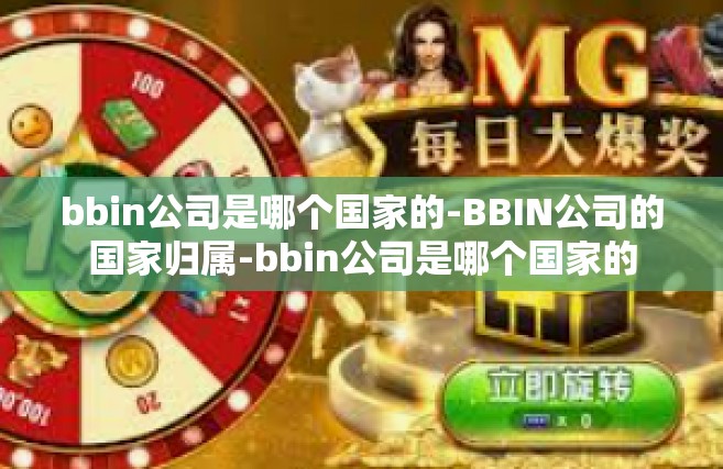 bbin公司是哪个国家的-BBIN公司的国家归属-bbin公司是哪个国家的