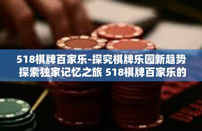 518棋牌百家乐-探究棋牌乐园新趋势 探索独家记忆之旅 518棋牌百家乐的世界-518棋牌百家乐