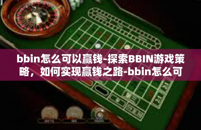 bbin怎么可以赢钱-探索BBIN游戏策略，如何实现赢钱之路-bbin怎么可以赢钱