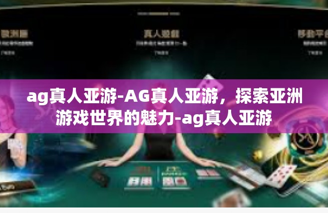ag真人亚游-AG真人亚游，探索亚洲游戏世界的魅力-ag真人亚游