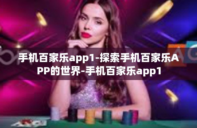 手机百家乐app1-探索手机百家乐APP的世界-手机百家乐app1