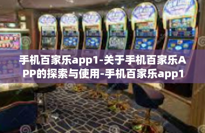 手机百家乐app1-关于手机百家乐APP的探索与使用-手机百家乐app1