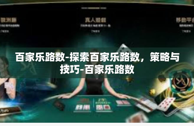百家乐路数-探索百家乐路数，策略与技巧-百家乐路数