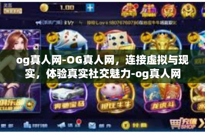 og真人网-OG真人网，连接虚拟与现实，体验真实社交魅力-og真人网