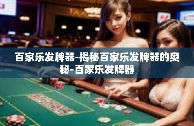 百家乐发牌器-揭秘百家乐发牌器的奥秘-百家乐发牌器