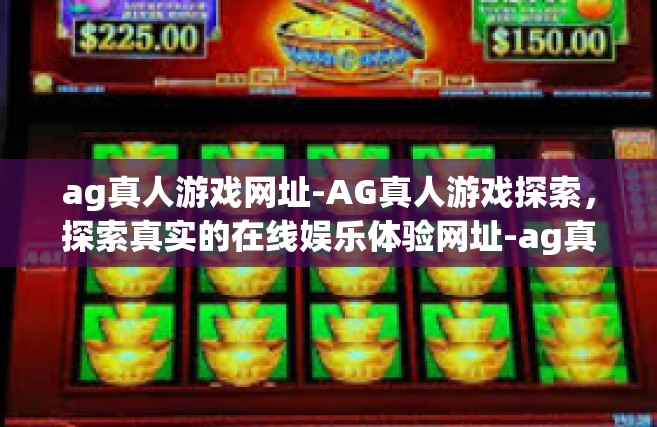 ag真人游戏网址-AG真人游戏探索，探索真实的在线娱乐体验网址-ag真人游戏网址