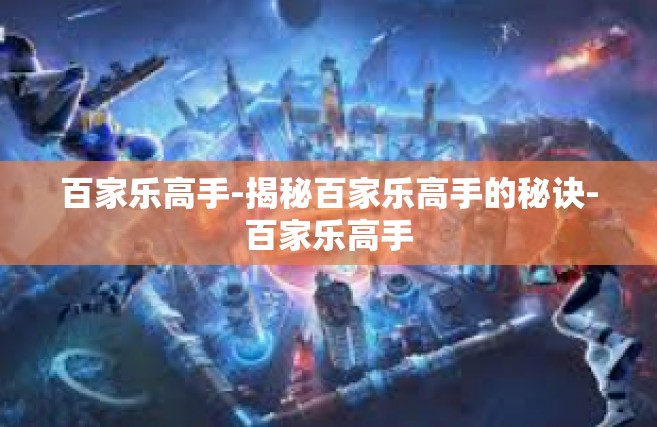 百家乐高手-揭秘百家乐高手的秘诀-百家乐高手