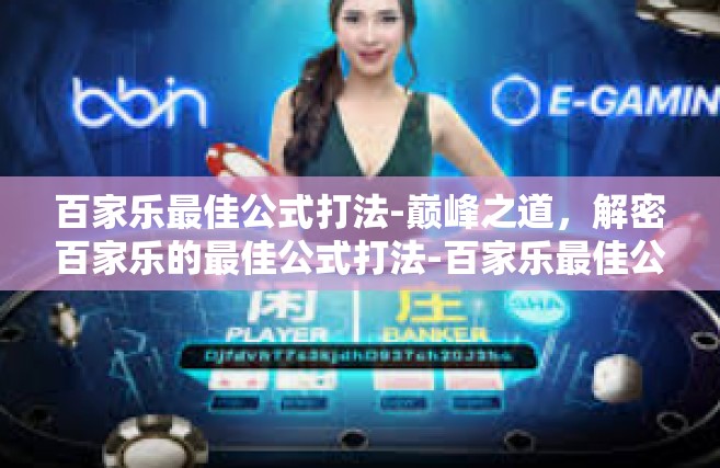 百家乐最佳公式打法-巅峰之道，解密百家乐的最佳公式打法-百家乐最佳公式打法