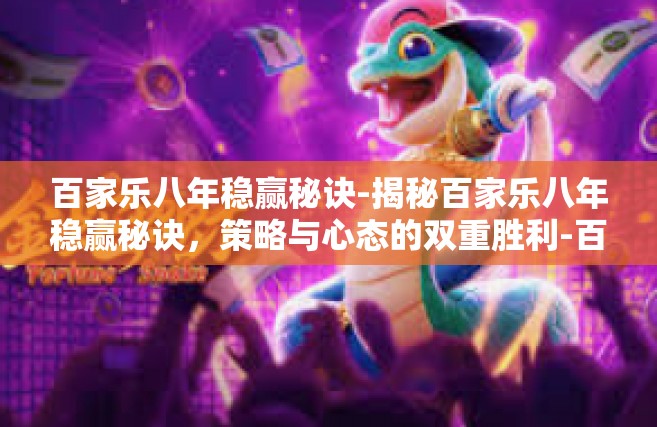 百家乐八年稳赢秘诀-揭秘百家乐八年稳赢秘诀，策略与心态的双重胜利-百家乐八年稳赢秘诀