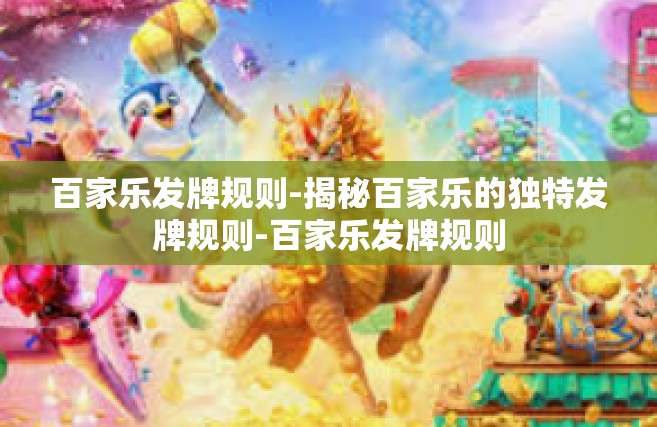 百家乐发牌规则-揭秘百家乐的独特发牌规则-百家乐发牌规则