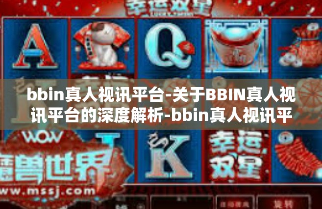bbin真人视讯平台-关于BBIN真人视讯平台的深度解析-bbin真人视讯平台